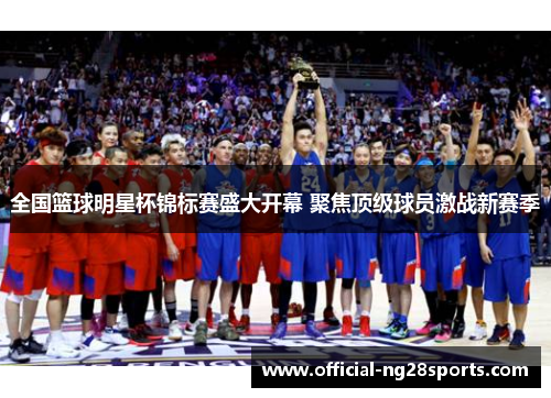 全国篮球明星杯锦标赛盛大开幕 聚焦顶级球员激战新赛季