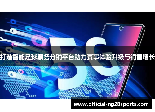 打造智能足球票务分销平台助力赛事体验升级与销售增长