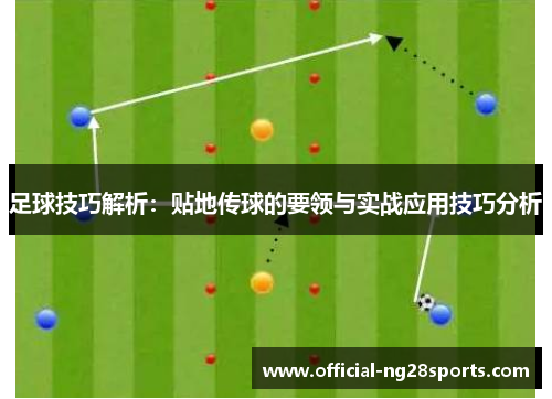足球技巧解析：贴地传球的要领与实战应用技巧分析