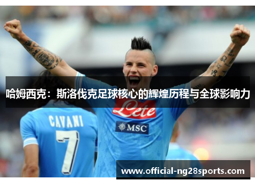 哈姆西克：斯洛伐克足球核心的辉煌历程与全球影响力