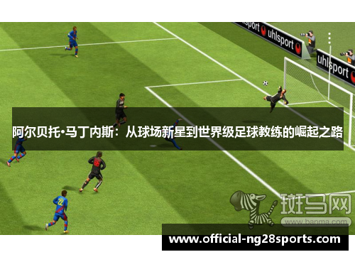 阿尔贝托·马丁内斯：从球场新星到世界级足球教练的崛起之路