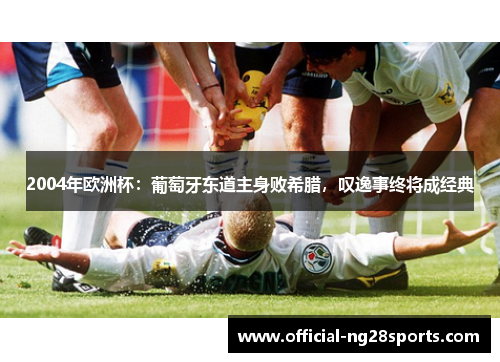 2004年欧洲杯：葡萄牙东道主身败希腊，叹逸事终将成经典
