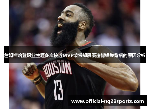詹姆斯哈登职业生涯多次接近MVP荣誉却屡屡遗憾错失背后的原因分析