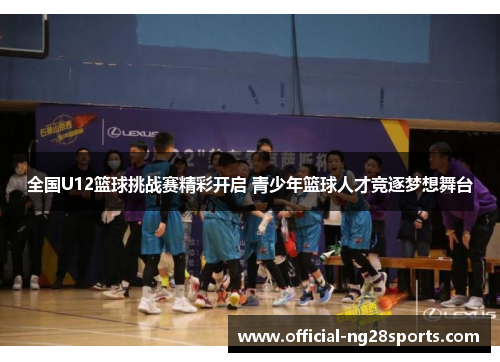 全国U12篮球挑战赛精彩开启 青少年篮球人才竞逐梦想舞台
