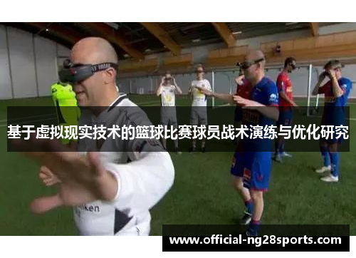 基于虚拟现实技术的篮球比赛球员战术演练与优化研究