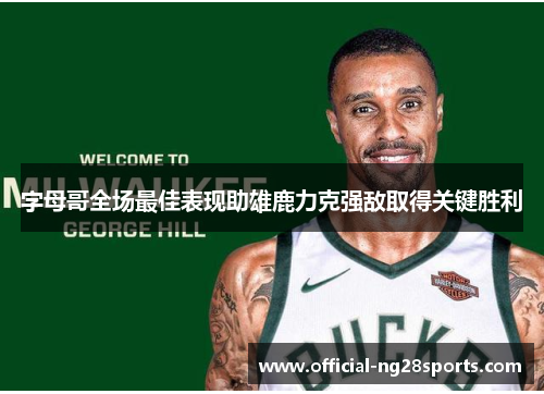 字母哥全场最佳表现助雄鹿力克强敌取得关键胜利