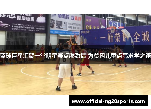 篮球巨星汇聚一堂明星赛点燃激情 为贫困儿童点亮求学之路