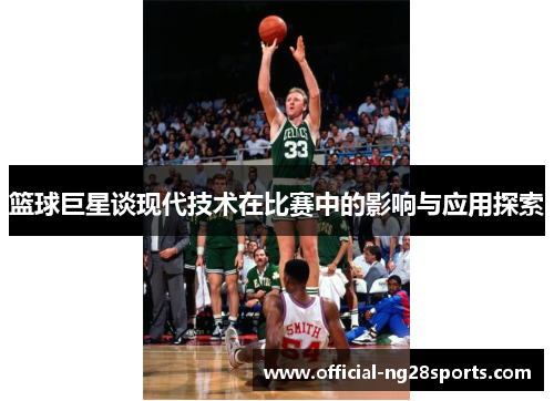 篮球巨星谈现代技术在比赛中的影响与应用探索