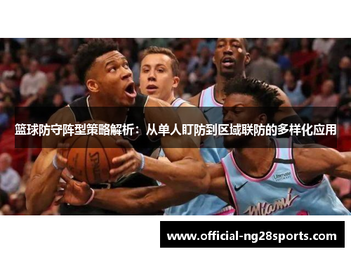 篮球防守阵型策略解析：从单人盯防到区域联防的多样化应用