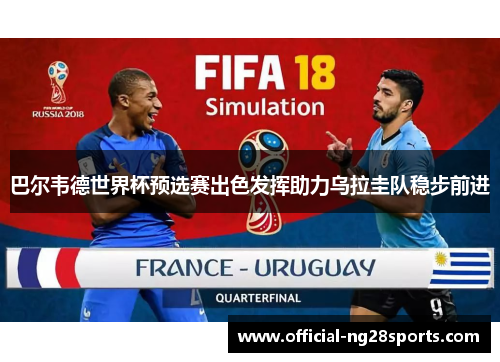 巴尔韦德世界杯预选赛出色发挥助力乌拉圭队稳步前进