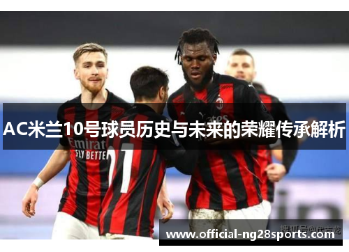 AC米兰10号球员历史与未来的荣耀传承解析