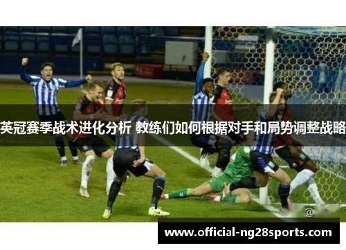 英冠赛季战术进化分析 教练们如何根据对手和局势调整战略