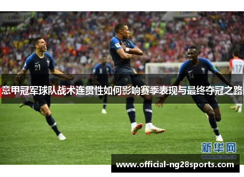 意甲冠军球队战术连贯性如何影响赛季表现与最终夺冠之路
