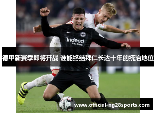 德甲新赛季即将开战 谁能终结拜仁长达十年的统治地位