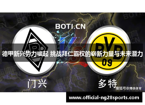 德甲新兴势力崛起 挑战拜仁霸权的崭新力量与未来潜力