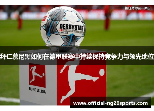 拜仁慕尼黑如何在德甲联赛中持续保持竞争力与领先地位