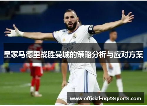 皇家马德里战胜曼城的策略分析与应对方案