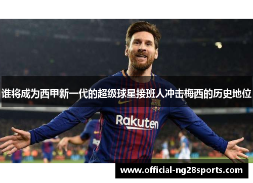 谁将成为西甲新一代的超级球星接班人冲击梅西的历史地位