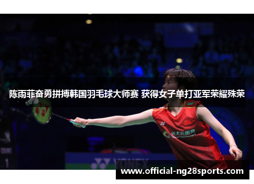 陈雨菲奋勇拼搏韩国羽毛球大师赛 获得女子单打亚军荣耀殊荣