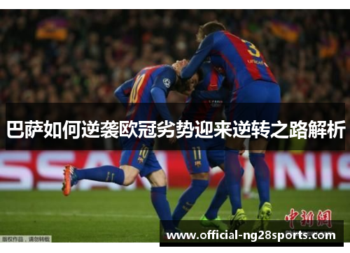 巴萨如何逆袭欧冠劣势迎来逆转之路解析
