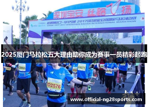 2025厦门马拉松五大理由助你成为赛事一员精彩起跑