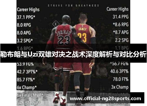 勒布朗与Uzi双雄对决之战术深度解析与对比分析