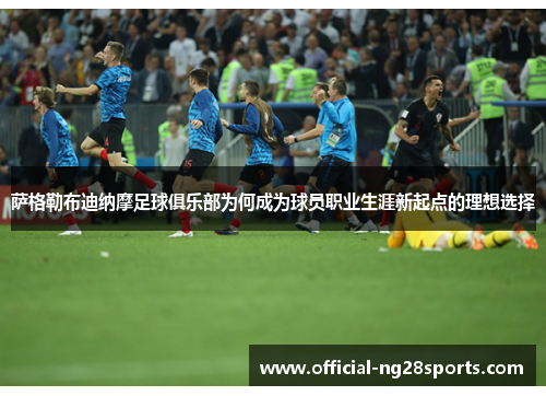 萨格勒布迪纳摩足球俱乐部为何成为球员职业生涯新起点的理想选择