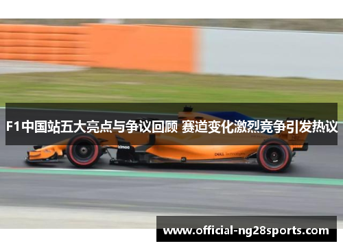 F1中国站五大亮点与争议回顾 赛道变化激烈竞争引发热议