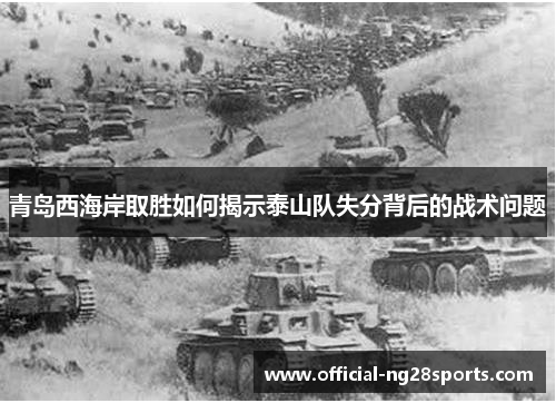 青岛西海岸取胜如何揭示泰山队失分背后的战术问题