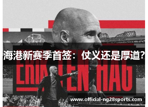 海港新赛季首签：仗义还是厚道？