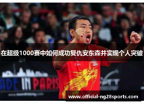 在超级1000赛中如何成功复仇安东森并实现个人突破