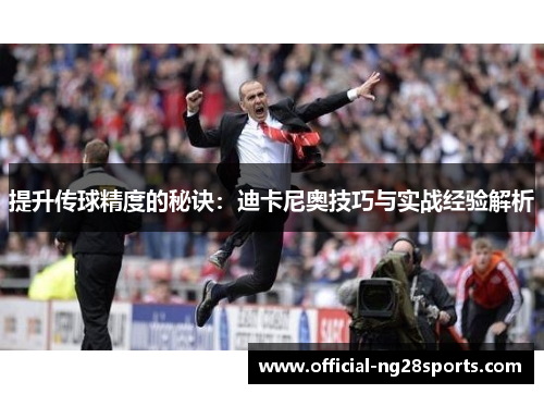 提升传球精度的秘诀：迪卡尼奥技巧与实战经验解析