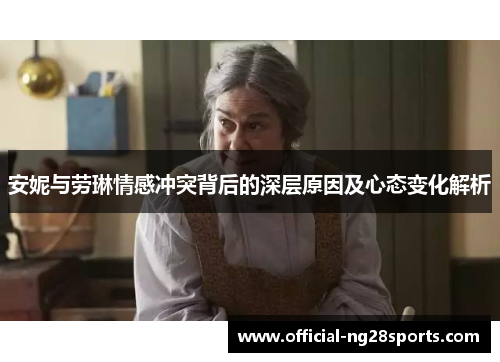 安妮与劳琳情感冲突背后的深层原因及心态变化解析