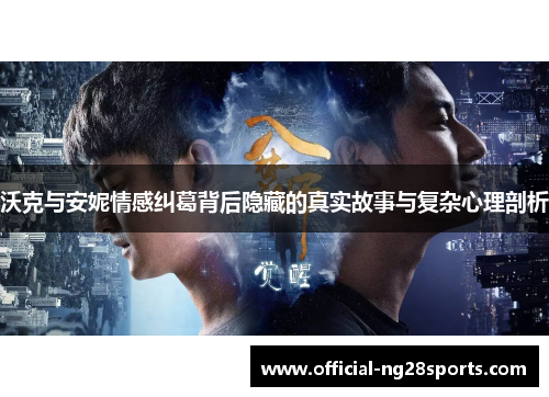 沃克与安妮情感纠葛背后隐藏的真实故事与复杂心理剖析