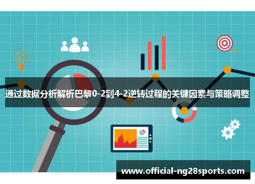 通过数据分析解析巴黎0-2到4-2逆转过程的关键因素与策略调整