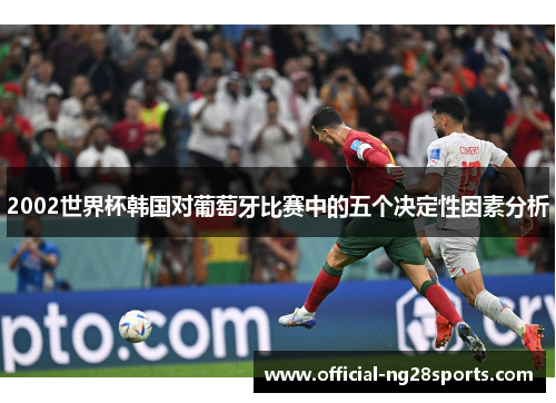 2002世界杯韩国对葡萄牙比赛中的五个决定性因素分析