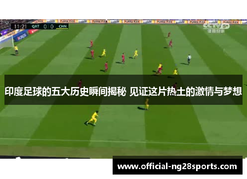 印度足球的五大历史瞬间揭秘 见证这片热土的激情与梦想