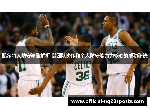 凯尔特人防守策略解析 以团队协作和个人防守能力为核心的成功秘诀