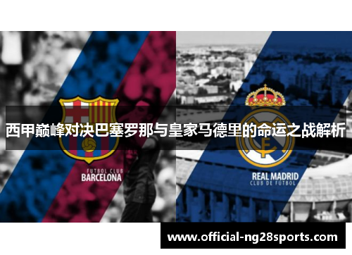 西甲巅峰对决巴塞罗那与皇家马德里的命运之战解析