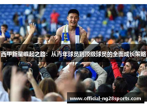 西甲新星崛起之路：从青年球员到顶级球员的全面成长策略