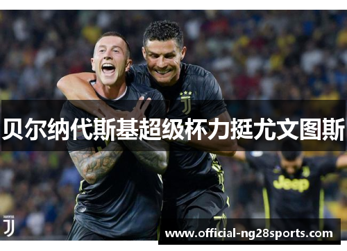 贝尔纳代斯基超级杯力挺尤文图斯