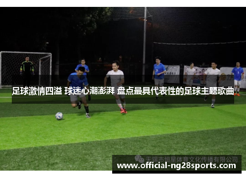 足球激情四溢 球迷心潮澎湃 盘点最具代表性的足球主题歌曲