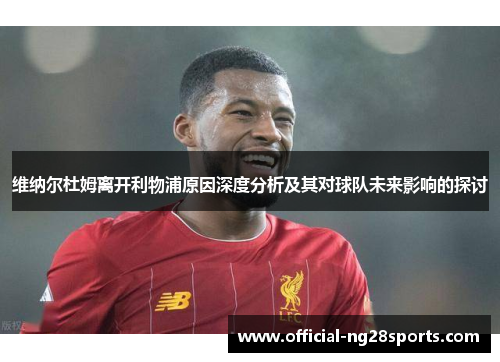 维纳尔杜姆离开利物浦原因深度分析及其对球队未来影响的探讨