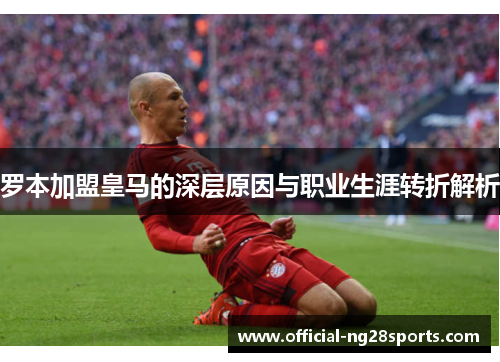 罗本加盟皇马的深层原因与职业生涯转折解析