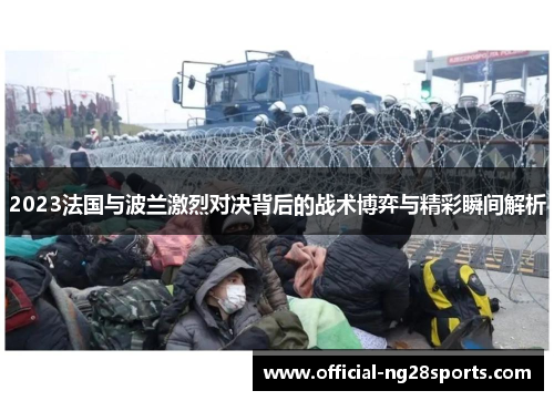 2023法国与波兰激烈对决背后的战术博弈与精彩瞬间解析