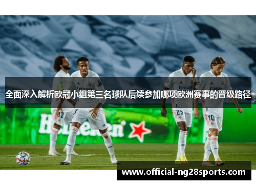 全面深入解析欧冠小组第三名球队后续参加哪项欧洲赛事的晋级路径