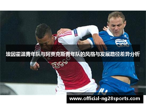 埃因霍温青年队与阿贾克斯青年队的风格与发展路径差异分析