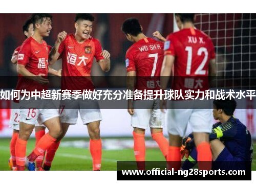 如何为中超新赛季做好充分准备提升球队实力和战术水平