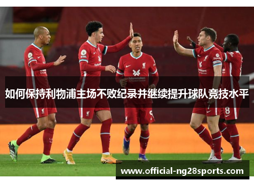 如何保持利物浦主场不败纪录并继续提升球队竞技水平