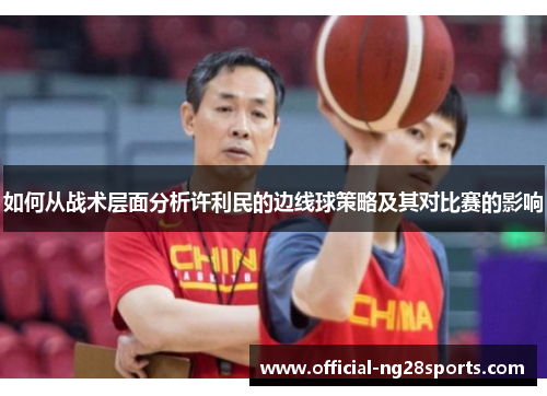 如何从战术层面分析许利民的边线球策略及其对比赛的影响